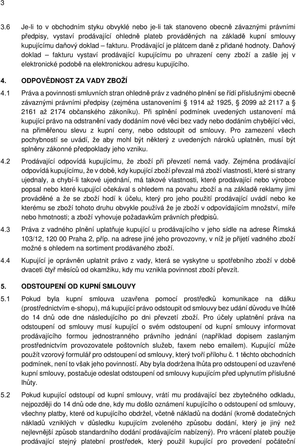 Daňový doklad fakturu vystaví prodávající kupujícímu po uhrazení ceny zboží a zašle jej v elektronické podobě na elektronickou adresu kupujícího.