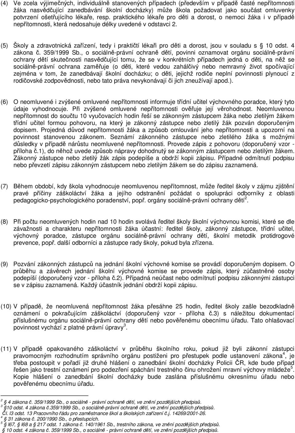 (5) Školy a zdravotnická zařízení, tedy i praktičtí lékaři pro děti a dorost, jsou v souladu s 10 odst. 4 zákona č. 359/1999 Sb.