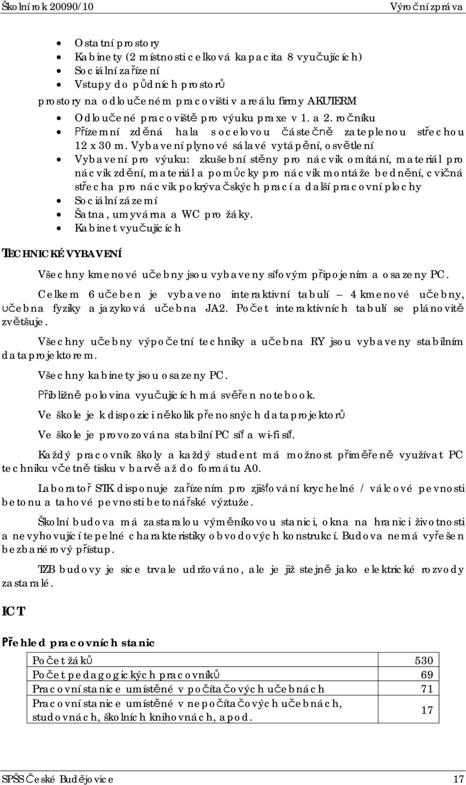 Vybavení plynové sálavé vytápní, osvtlení Vybavení pro výuku: zkušební stny pro nácvik omítání, materiál pro nácvik zdní, materiál a pomcky pro nácvik montáže bednní, cviná stecha pro nácvik
