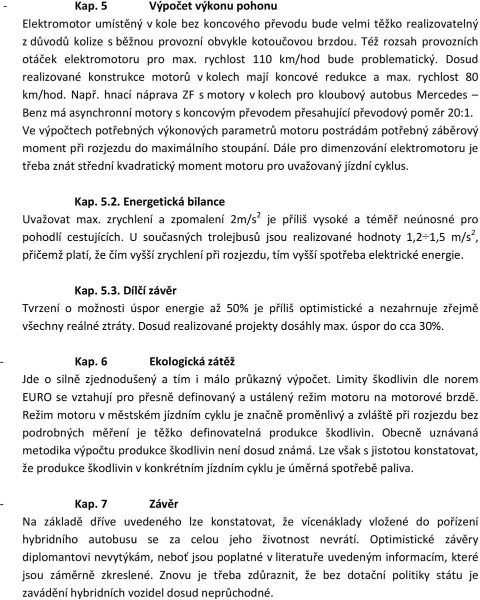 hnací náprava ZF s motory v kolech pro kloubový autobus Mercedes Benz má asynchronní motory s koncovým převodem přesahující převodový poměr 20:1.