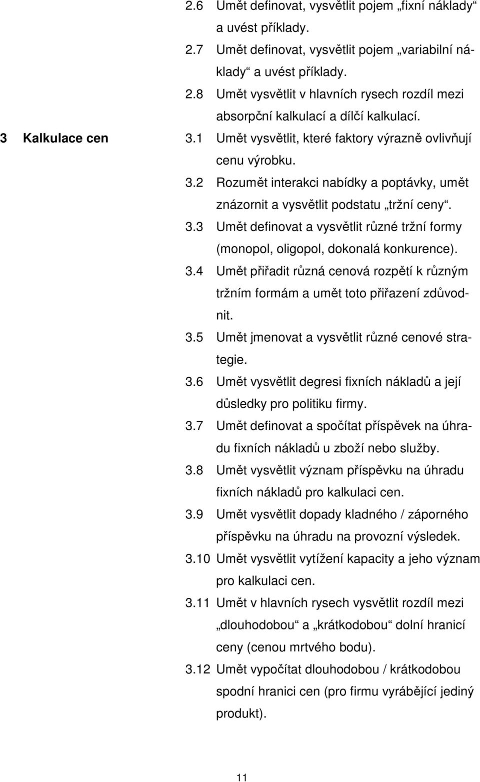 3.4 Umět přiřadit různá cenová rozpětí k různým tržním formám a umět toto přiřazení zdůvodnit. 3.5 Umět jmenovat a vysvětlit různé cenové strategie. 3.6 Umět vysvětlit degresi fixních nákladů a její důsledky pro politiku firmy.