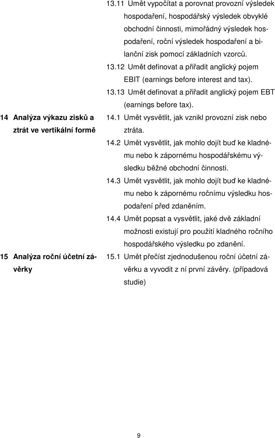 základních vzorců. 13.12 Umět definovat a přiřadit anglický pojem EBIT (earnings before interest and tax). 13.13 Umět definovat a přiřadit anglický pojem EBT (earnings before tax). 14.