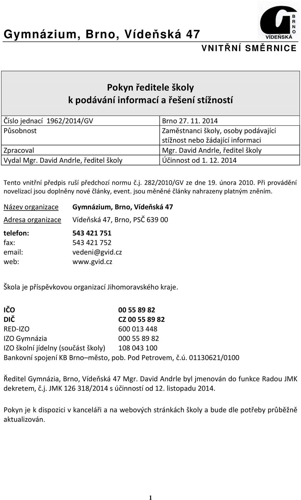 2014 Tento vnitřní předpis ruší předchozí normu č.j. 282/2010/GV ze dne 19. února 2010. Při provádění novelizací jsou doplněny nové články, event. jsou měněné články nahrazeny platným zněním.