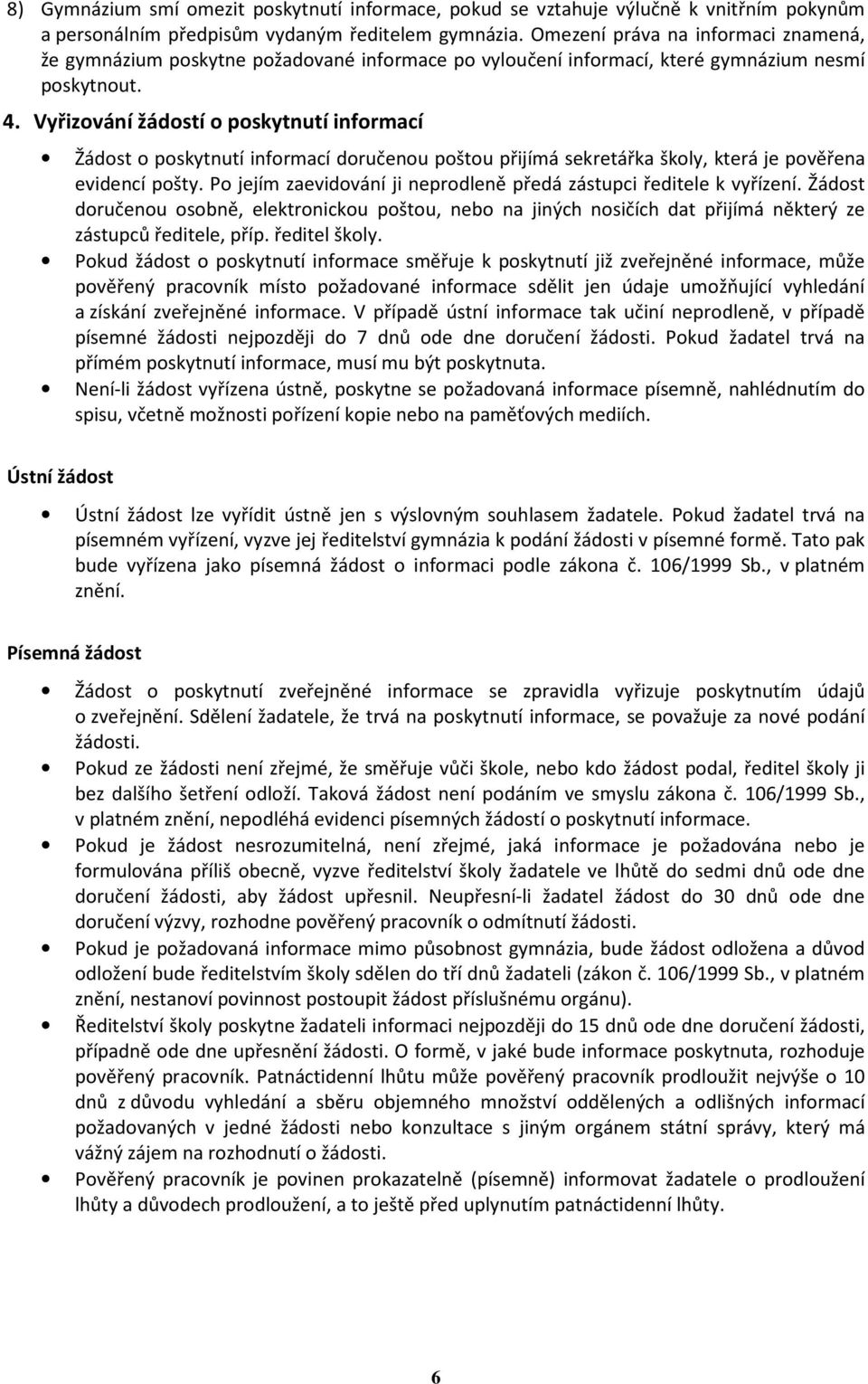 Vyřizování žádostí o poskytnutí informací Žádost o poskytnutí informací doručenou poštou přijímá sekretářka školy, která je pověřena evidencí pošty.