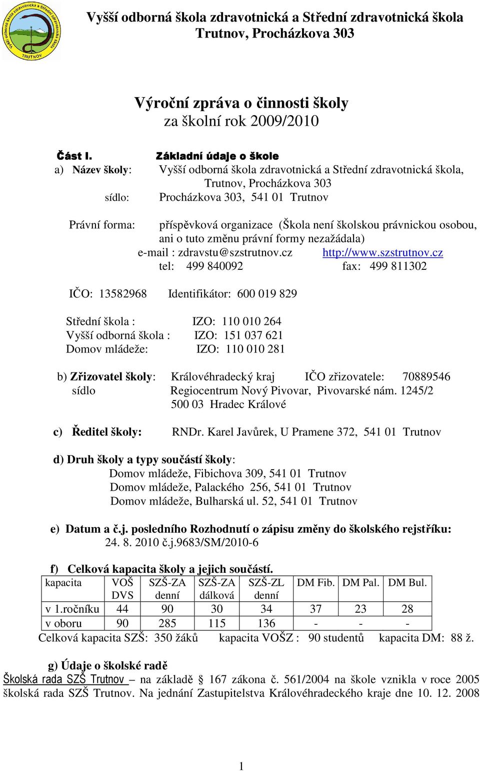 (Škola není školskou právnickou osobou, ani o tuto změnu právní formy nezažádala) email : zdravstu@szstrutnov.