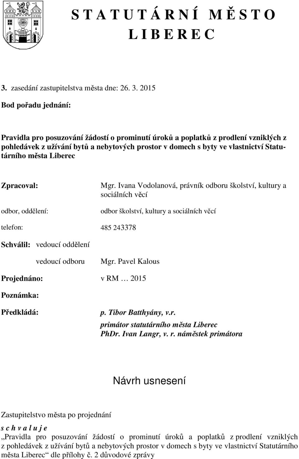 2015 Bod pořadu jednání: Pravidla pro posuzování žádostí o prominutí úroků a poplatků z prodlení vzniklých z pohledávek z užívání bytů a nebytových prostor v domech s byty ve vlastnictví Statutárního
