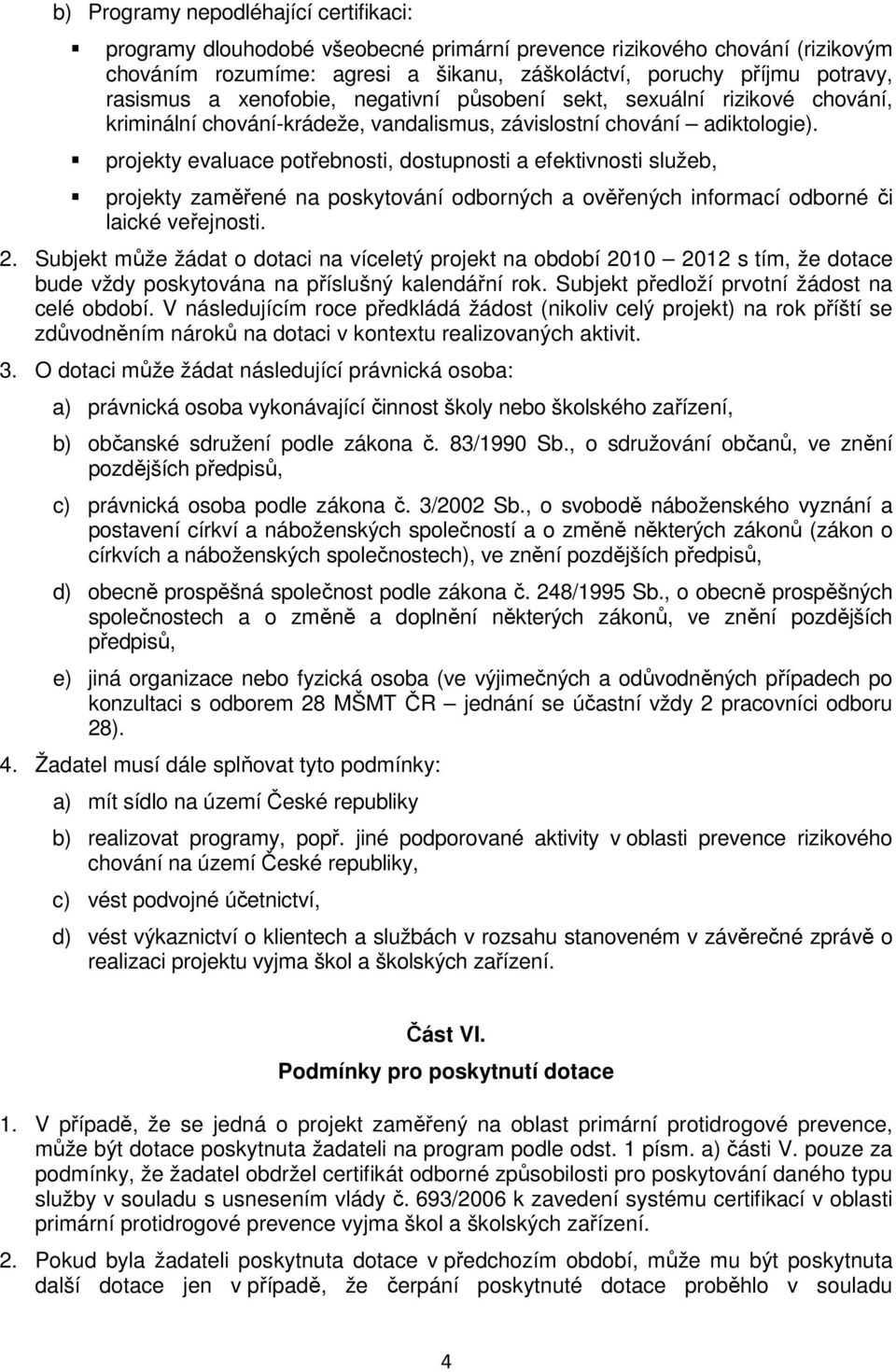 projekty evaluace potřebnosti, dostupnosti a efektivnosti služeb, projekty zaměřené na poskytování odborných a ověřených informací odborné či laické veřejnosti. 2.