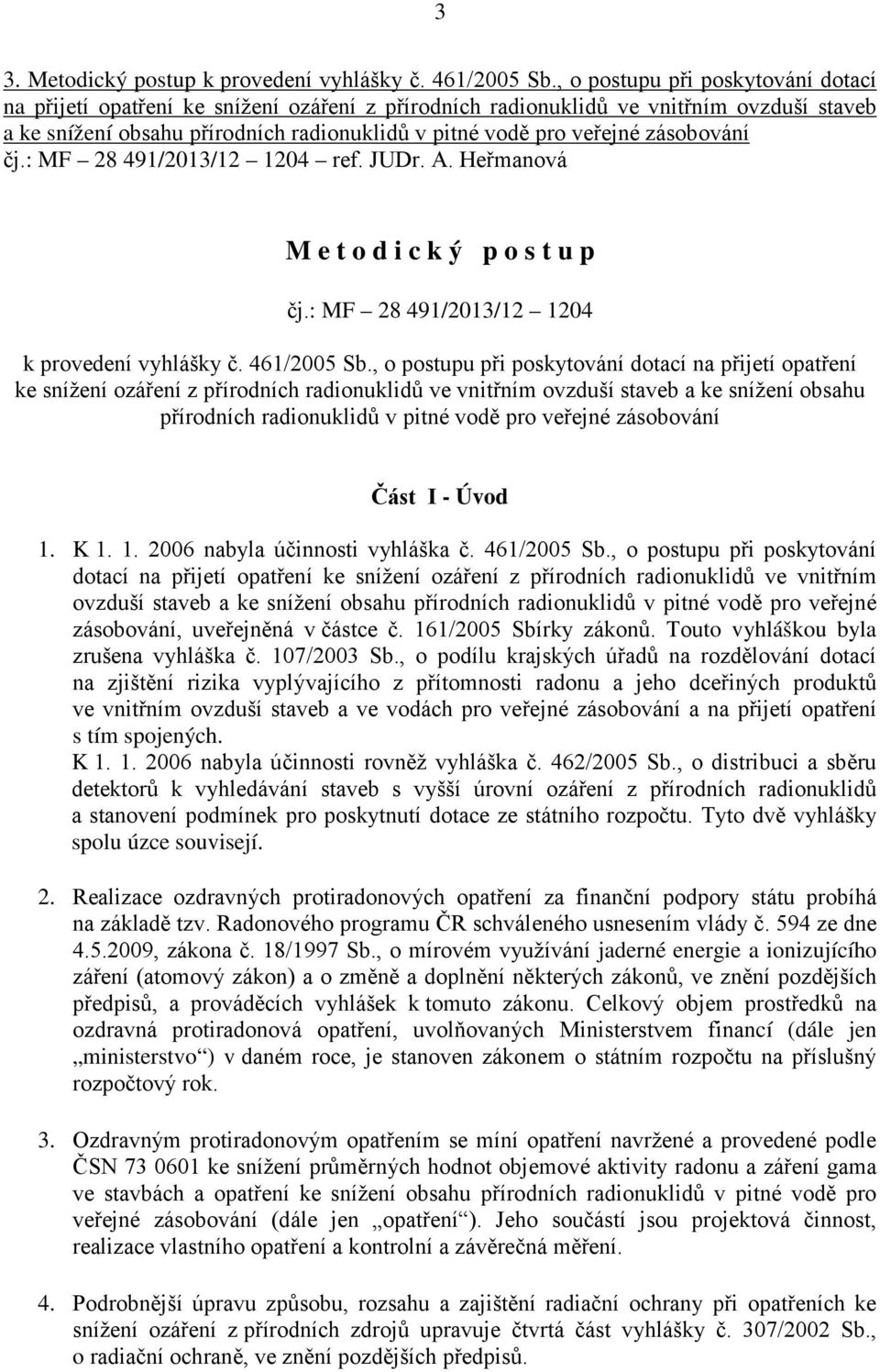 zásobování čj.: MF 28 491/2013/12 1204 ref. JUDr. A. Heřmanová M e t o d i c k ý p o s t u p čj.: MF 28 491/2013/12 1204 k provedení vyhlášky č. 461/2005 Sb. zásobování Část I - Úvod 1. K 1. 1. 2006 nabyla účinnosti vyhláška č.