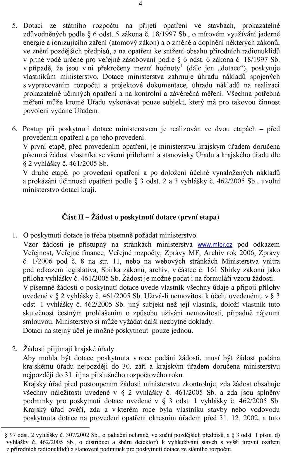 radionuklidů v pitné vodě určené pro veřejné zásobování podle 6 odst. 6 zákona č. 18/1997 Sb. v případě, že jsou v ní překročeny mezní hodnoty 1 (dále jen dotace ), poskytuje vlastníkům ministerstvo.