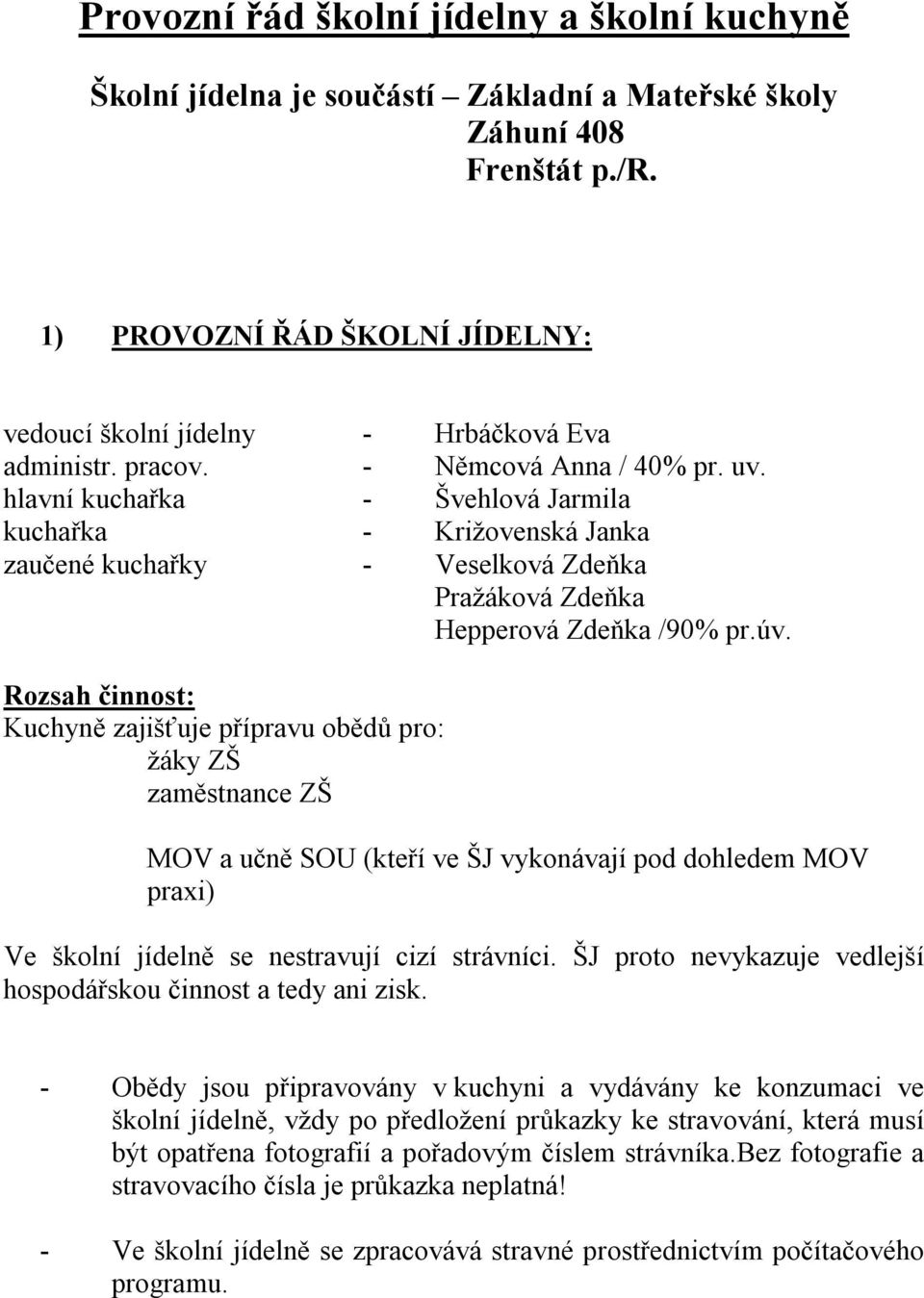 hlavní kuchařka - Švehlová Jarmila kuchařka - Križovenská Janka zaučené kuchařky - Veselková Zdeňka Pražáková Zdeňka Hepperová Zdeňka /90% pr.úv.