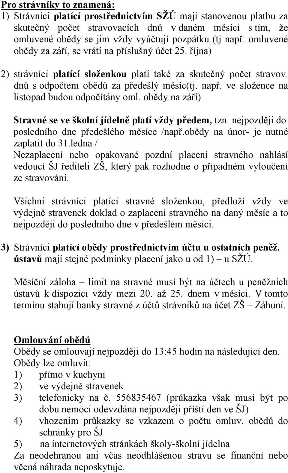 ve složence na listopad budou odpočítány oml. obědy na září) Stravné se ve školní jídelně platí vždy předem, tzn. nejpozději do posledního dne předešlého měsíce /např.