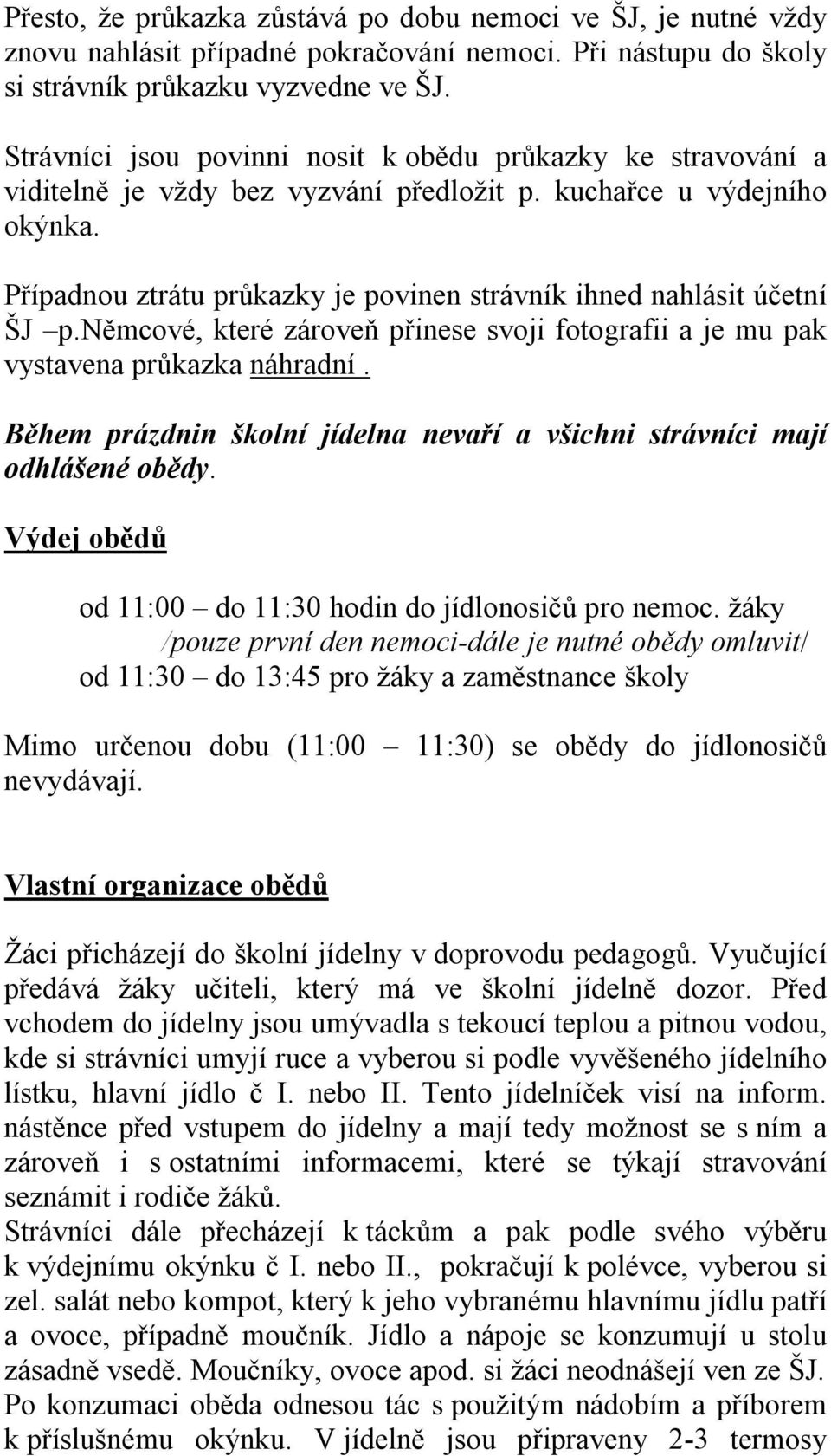 Případnou ztrátu průkazky je povinen strávník ihned nahlásit účetní ŠJ p.němcové, které zároveň přinese svoji fotografii a je mu pak vystavena průkazka náhradní.