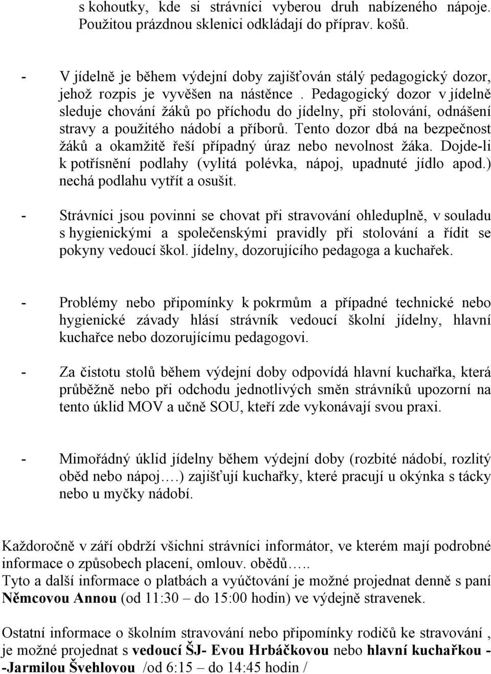 Pedagogický dozor v jídelně sleduje chování žáků po příchodu do jídelny, při stolování, odnášení stravy a použitého nádobí a příborů.