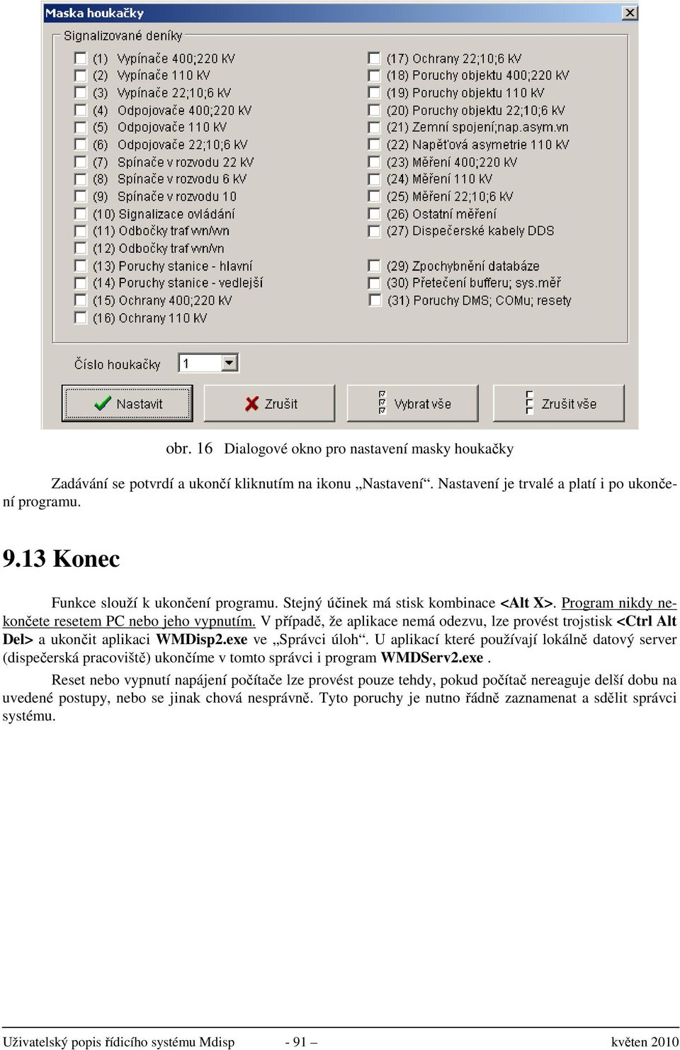 V případě, že aplikace nemá odezvu, lze provést trojstisk <Ctrl Alt Del> a ukončit aplikaci WMDisp2.exe ve Správci úloh.