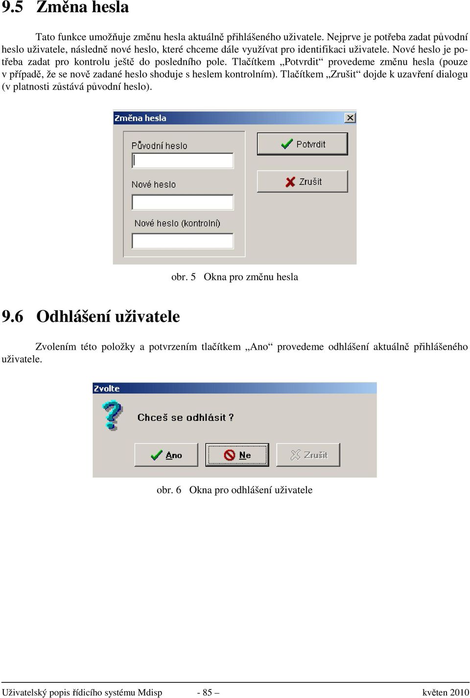 Nové heslo je potřeba zadat pro kontrolu ještě do posledního pole. Tlačítkem Potvrdit provedeme změnu hesla (pouze v případě, že se nově zadané heslo shoduje s heslem kontrolním).