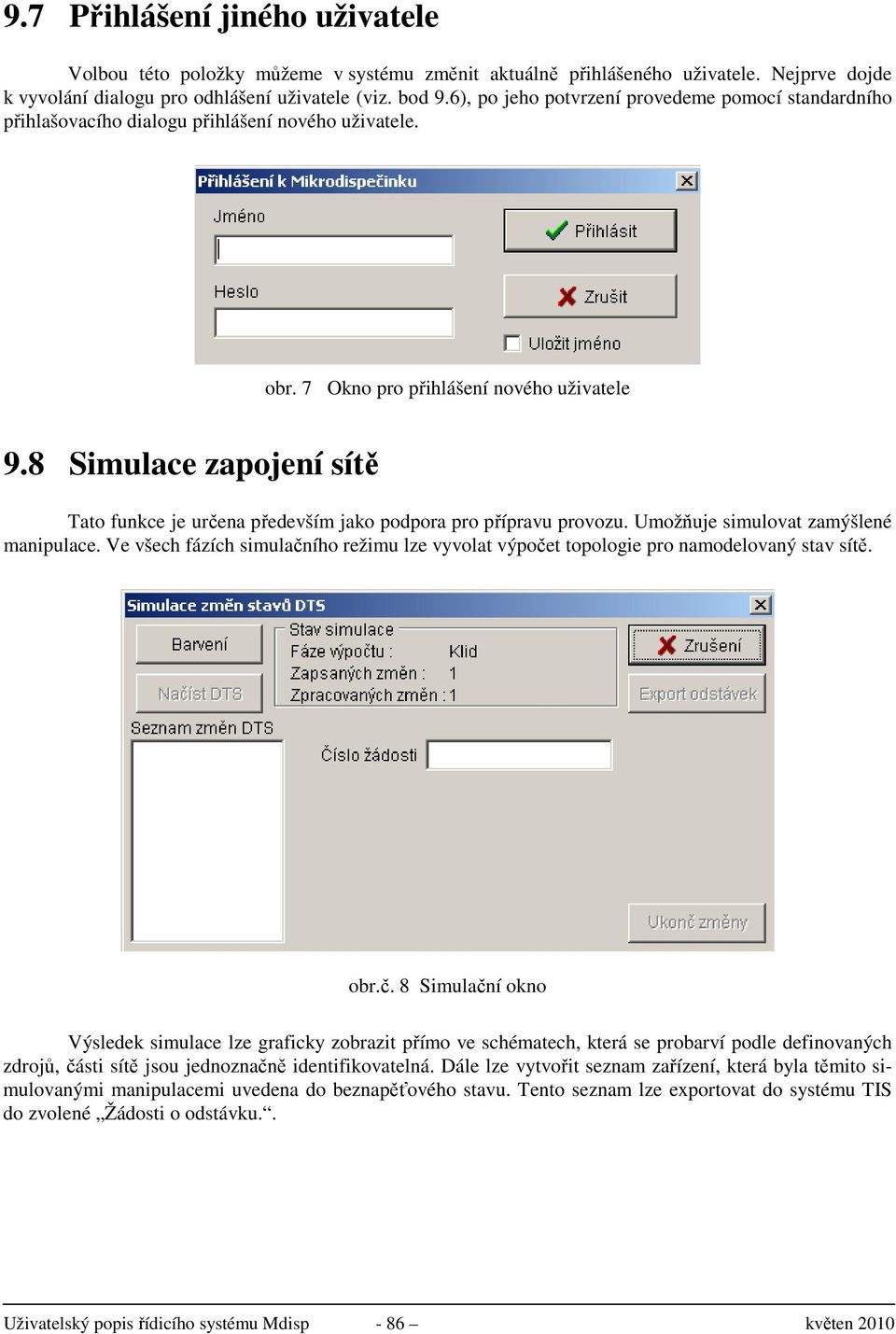 8 Simulace zapojení sítě Tato funkce je určena především jako podpora pro přípravu provozu. Umožňuje simulovat zamýšlené manipulace.