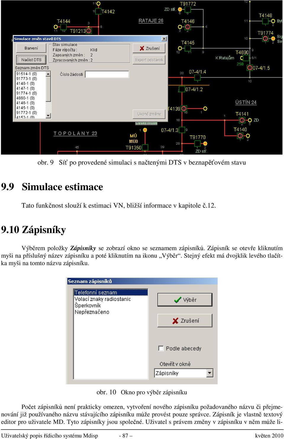 10 Okno pro výběr zápisníku Počet zápisníků není prakticky omezen, vytvoření nového zápisníku požadovaného názvu či přejmenování již používaného názvu stávajícího zápisníku může provést pouze správce.