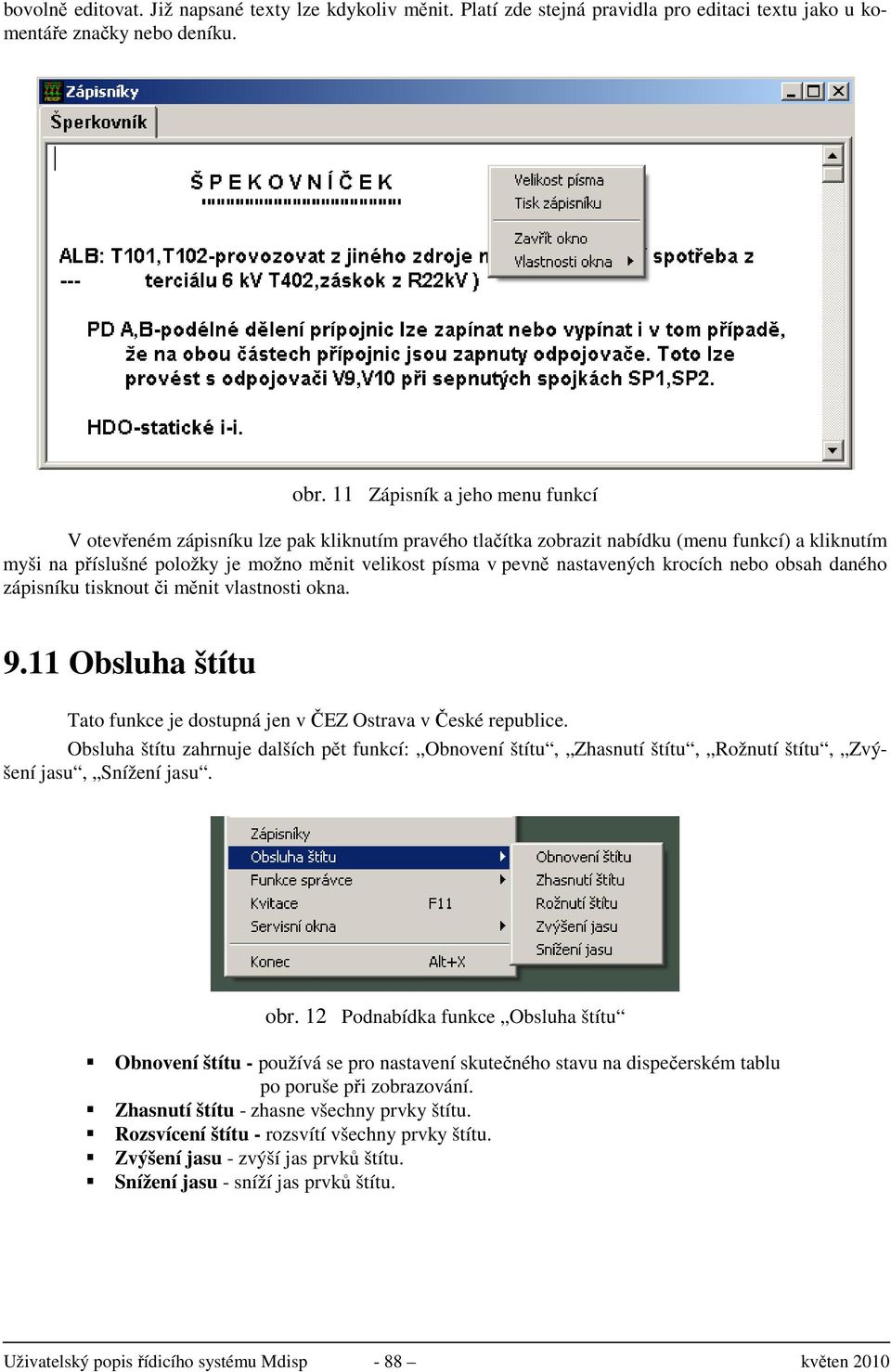 nastavených krocích nebo obsah daného zápisníku tisknout či měnit vlastnosti okna. 9.11 Obsluha štítu Tato funkce je dostupná jen v ČEZ Ostrava v České republice.