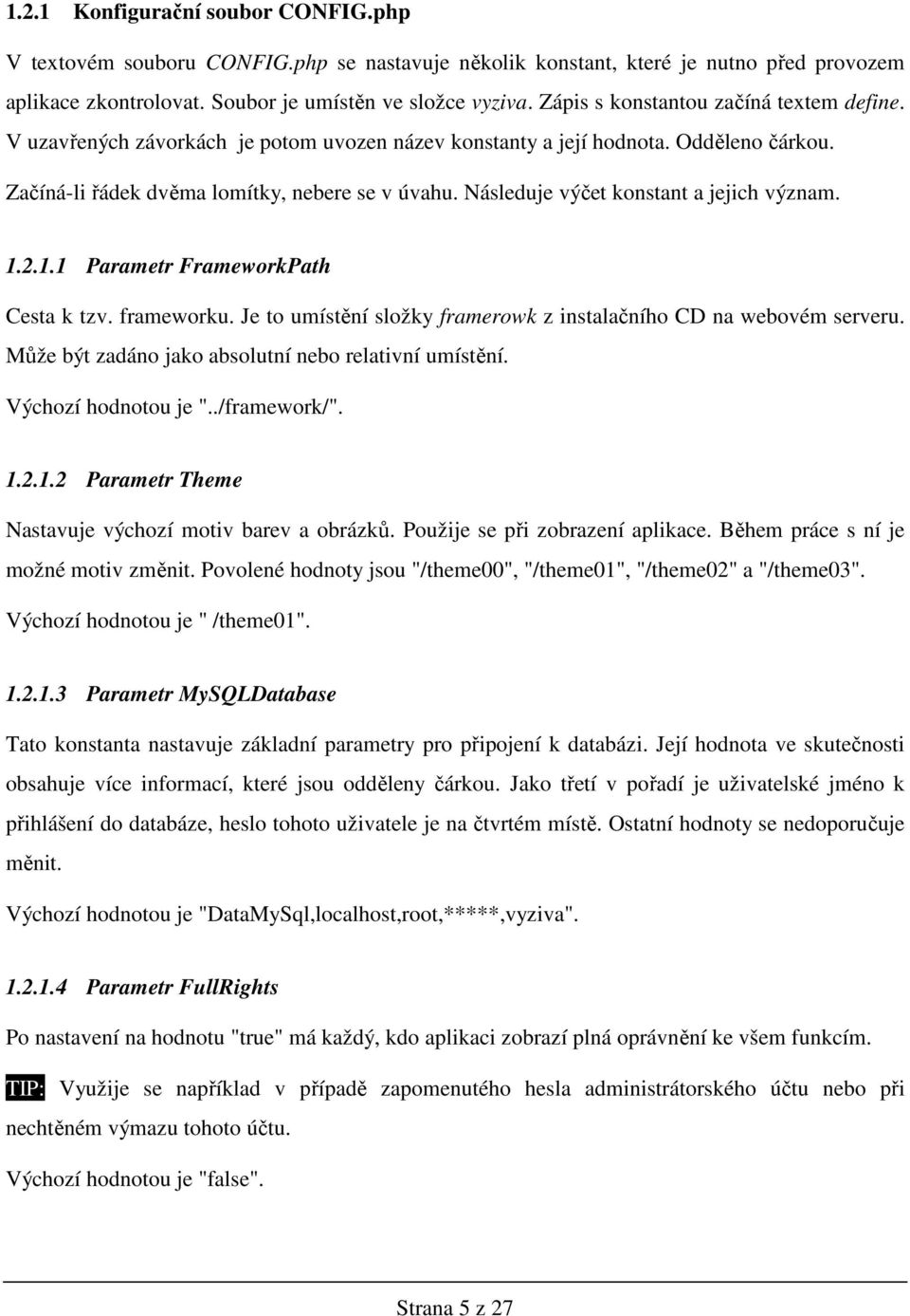 Následuje výčet konstant a jejich význam. 1.2.1.1 Parametr FrameworkPath Cesta k tzv. frameworku. Je to umístění složky framerowk z instalačního CD na webovém serveru.