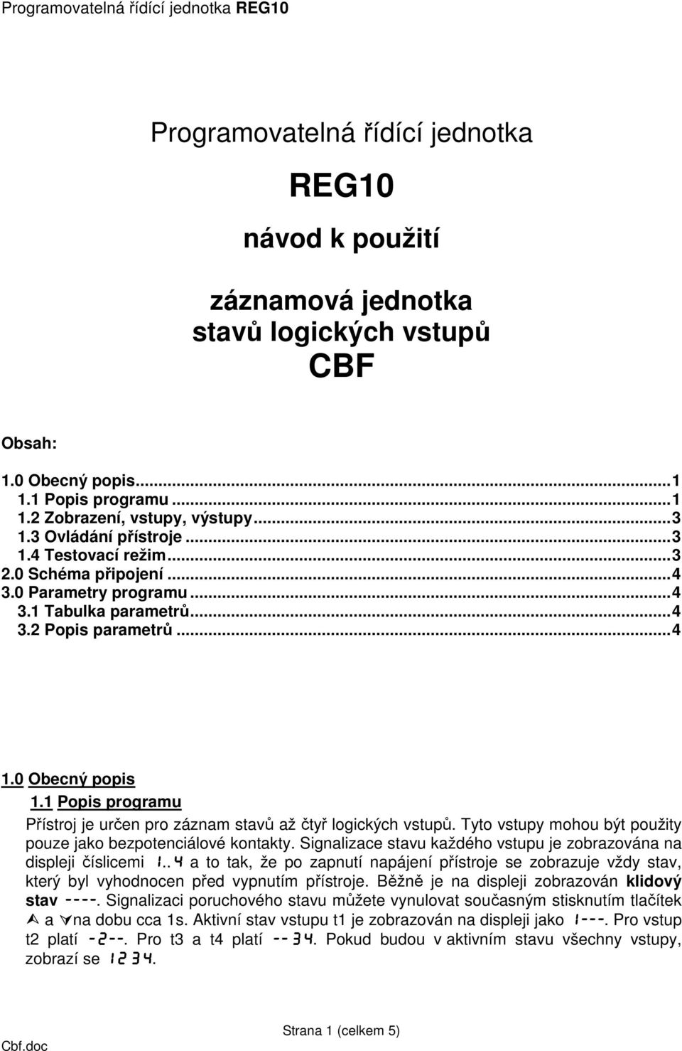 1 Popis programu Přístroj je určen pro záznam stavů až čtyř logických vstupů. Tyto vstupy mohou být použity pouze jako bezpotenciálové kontakty.