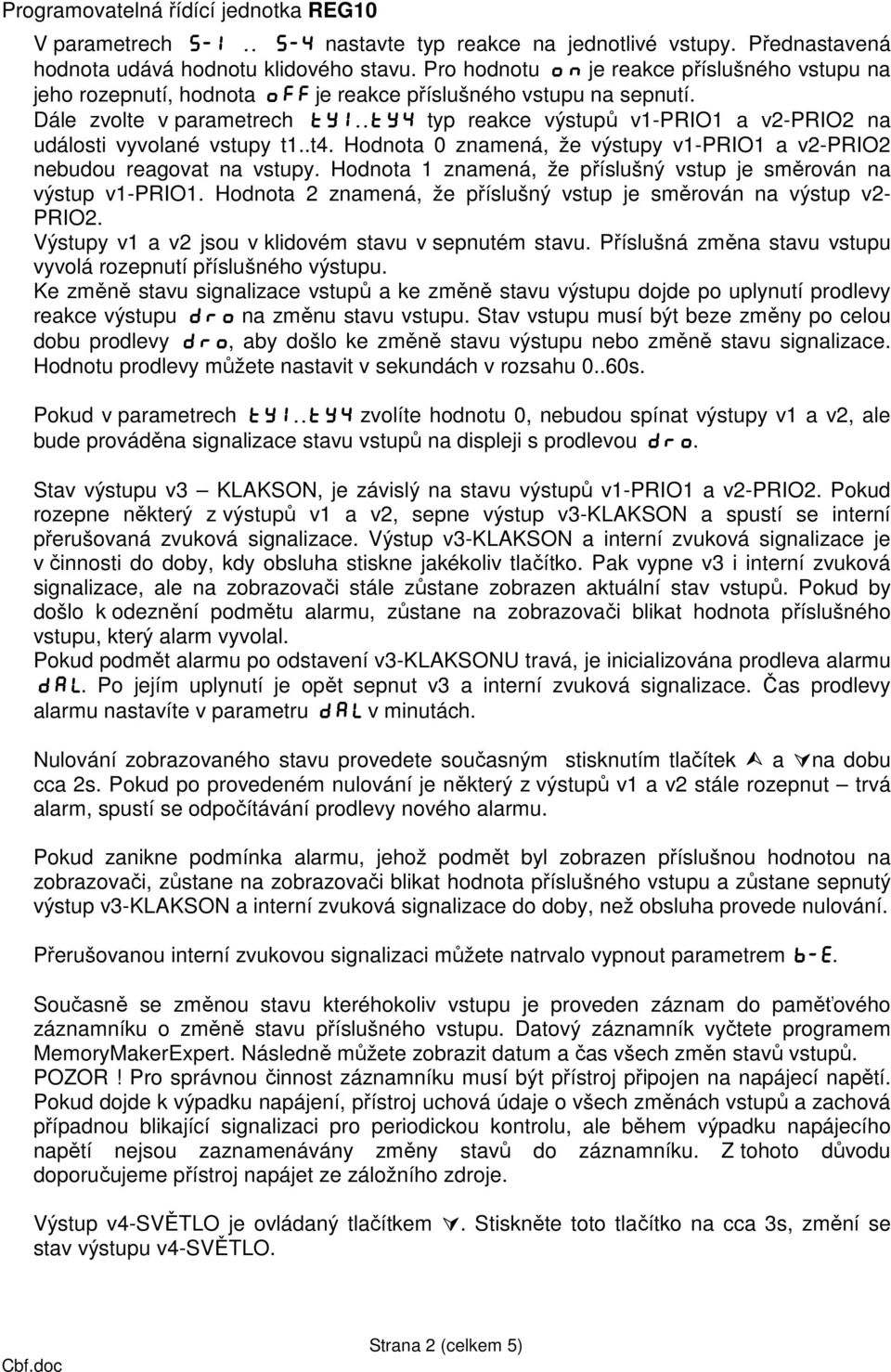 .ty4 typ reakce výstupů v1-prio1 a v2-prio2 na události vyvolané vstupy t1..t4. Hodnota 0 znamená, že výstupy v1-prio1 a v2-prio2 nebudou reagovat na vstupy.