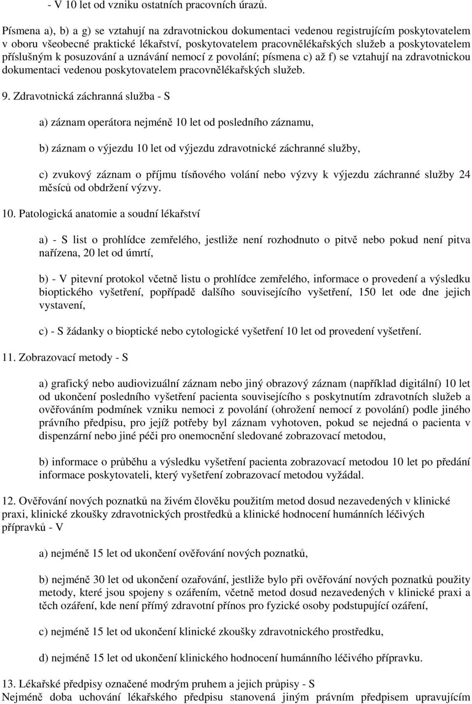 příslušným k posuzování a uznávání nemocí z povolání; písmena c) až f) se vztahují na zdravotnickou dokumentaci vedenou poskytovatelem pracovnělékařských služeb. 9.