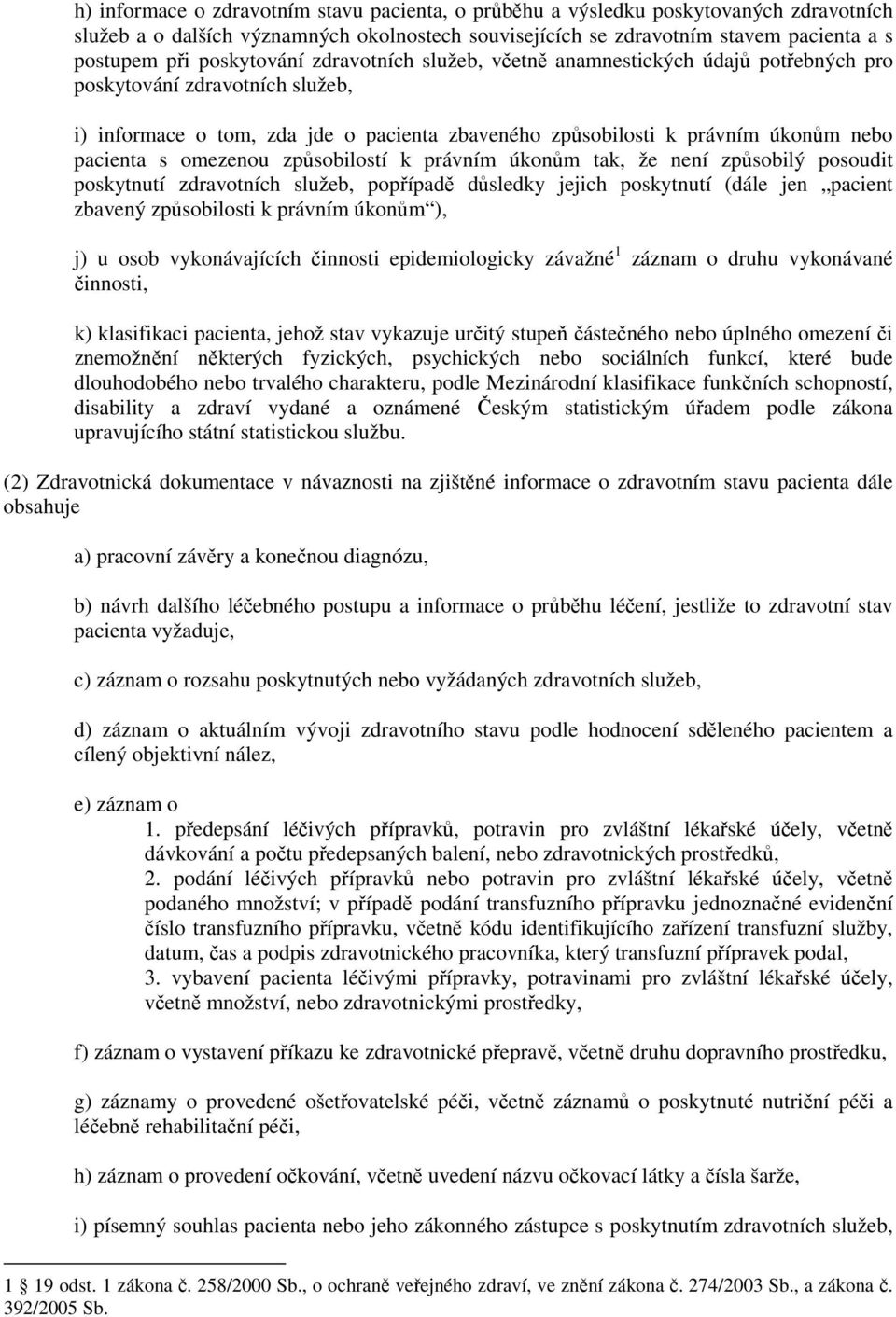 s omezenou způsobilostí k právním úkonům tak, že není způsobilý posoudit poskytnutí zdravotních služeb, popřípadě důsledky jejich poskytnutí (dále jen pacient zbavený způsobilosti k právním úkonům ),