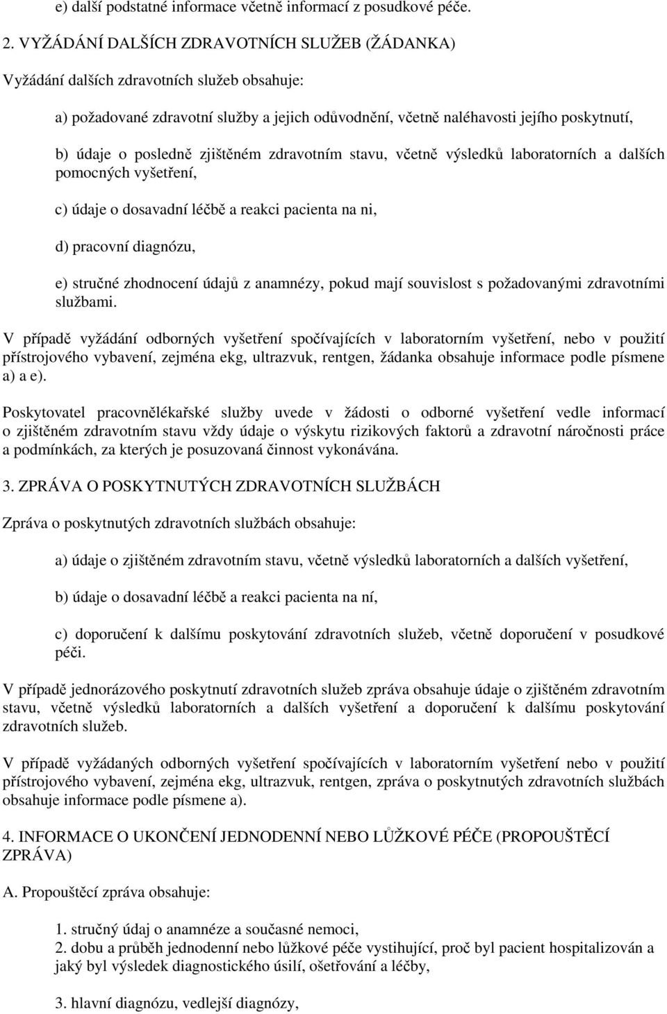 posledně zjištěném zdravotním stavu, včetně výsledků laboratorních a dalších pomocných vyšetření, c) údaje o dosavadní léčbě a reakci pacienta na ni, d) pracovní diagnózu, e) stručné zhodnocení údajů