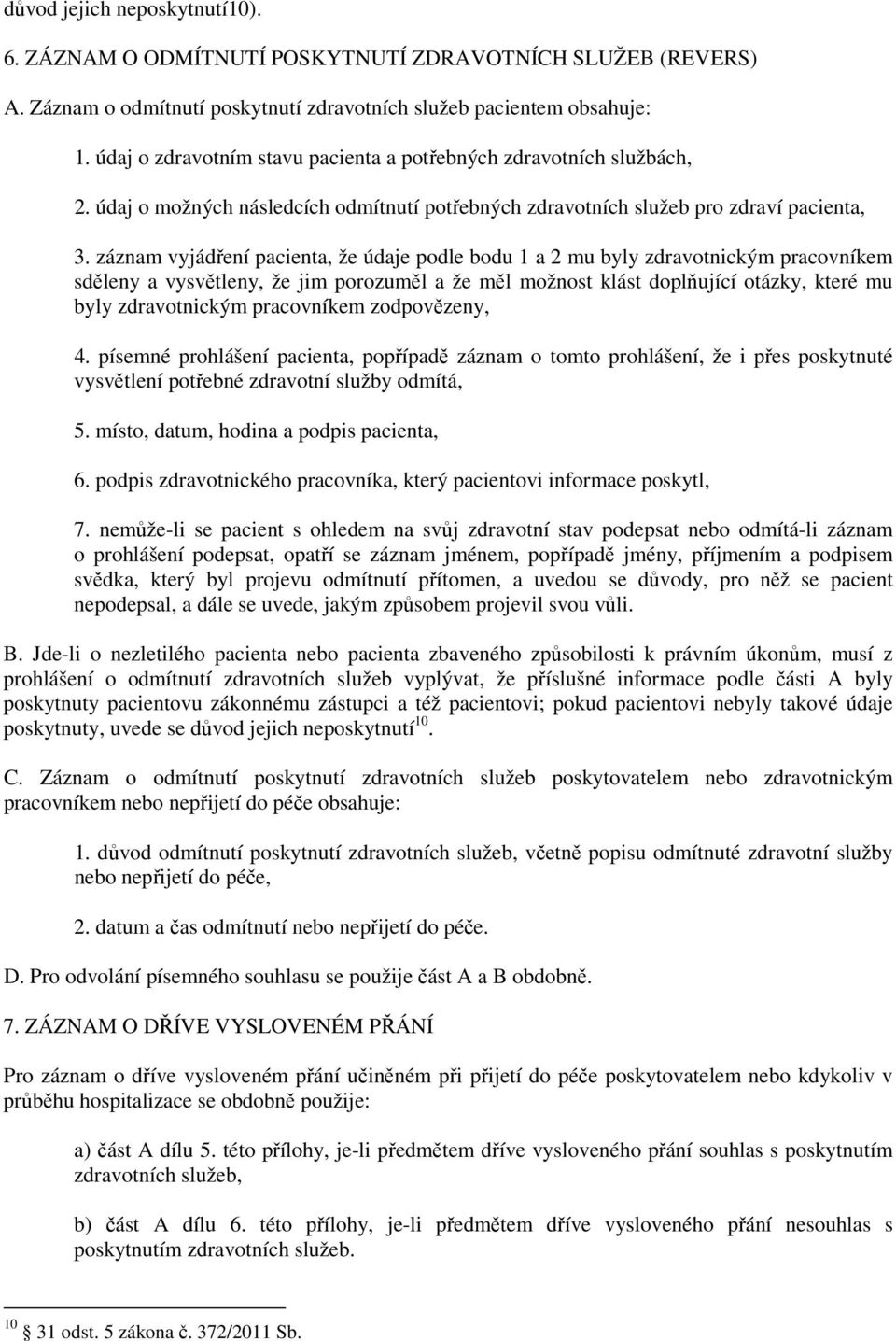 záznam vyjádření pacienta, že údaje podle bodu 1 a 2 mu byly zdravotnickým pracovníkem sděleny a vysvětleny, že jim porozuměl a že měl možnost klást doplňující otázky, které mu byly zdravotnickým