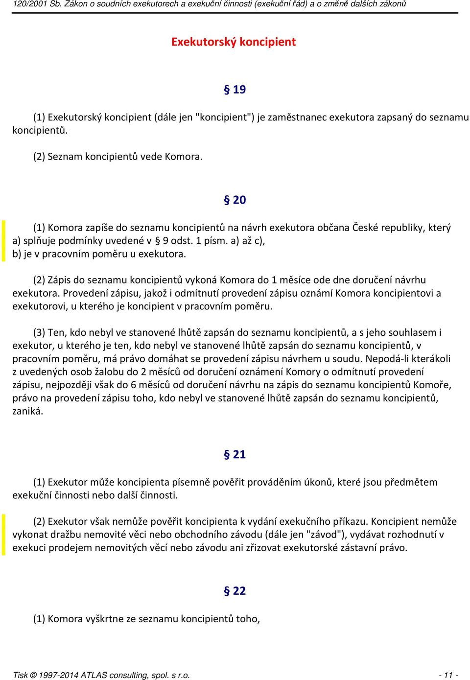 (2) Zápis do seznamu koncipientů vykoná Komora do 1 měsíce ode dne doručení návrhu exekutora.