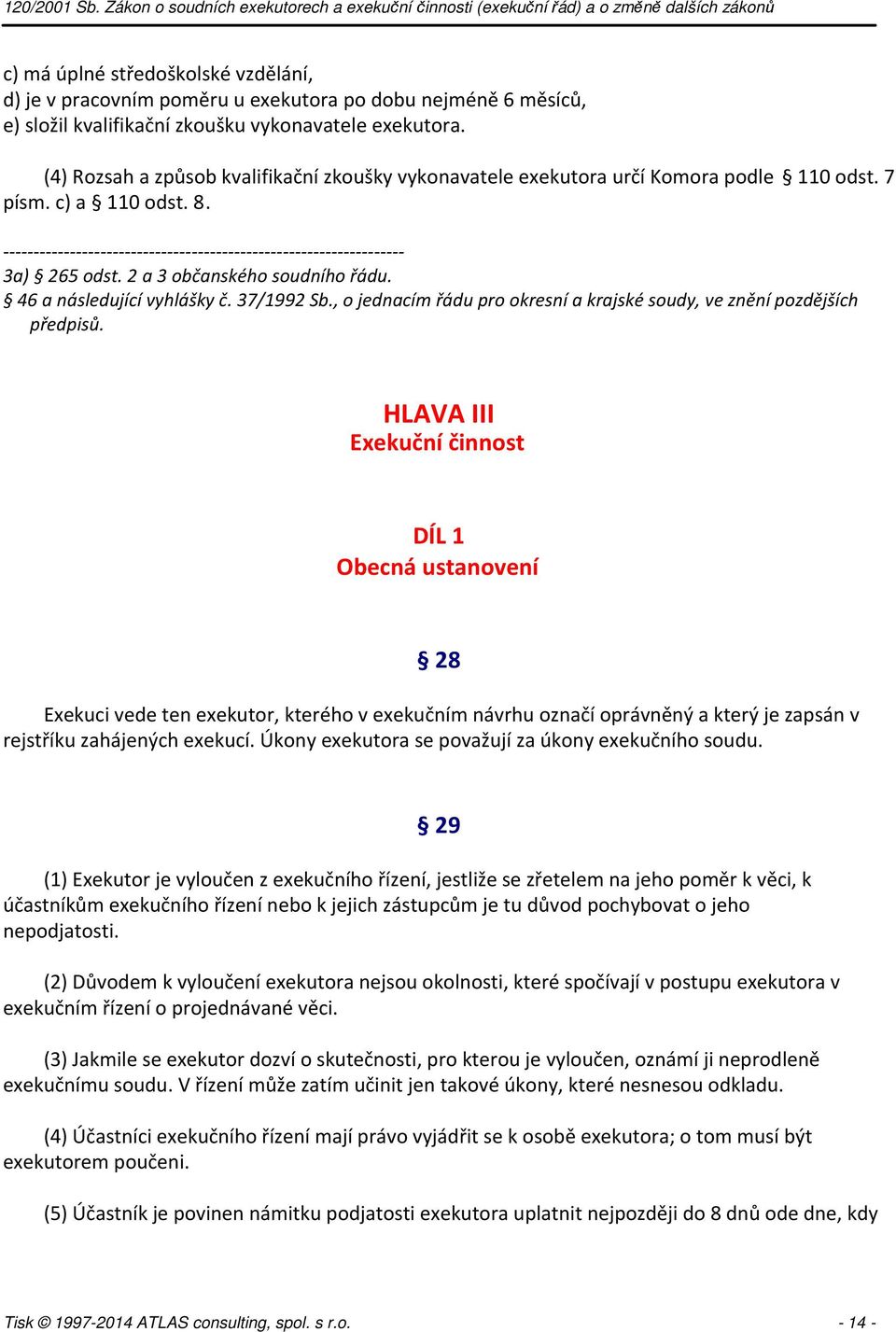 2 a 3 občanského soudního řádu. 46 a následující vyhlášky č. 37/1992 Sb., o jednacím řádu pro okresní a krajské soudy, ve znění pozdějších předpisů.