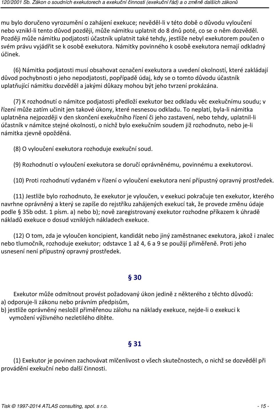 (6) Námitka podjatosti musí obsahovat označení exekutora a uvedení okolností, které zakládají důvod pochybnosti o jeho nepodjatosti, popřípadě údaj, kdy se o tomto důvodu účastník uplatňující námitku