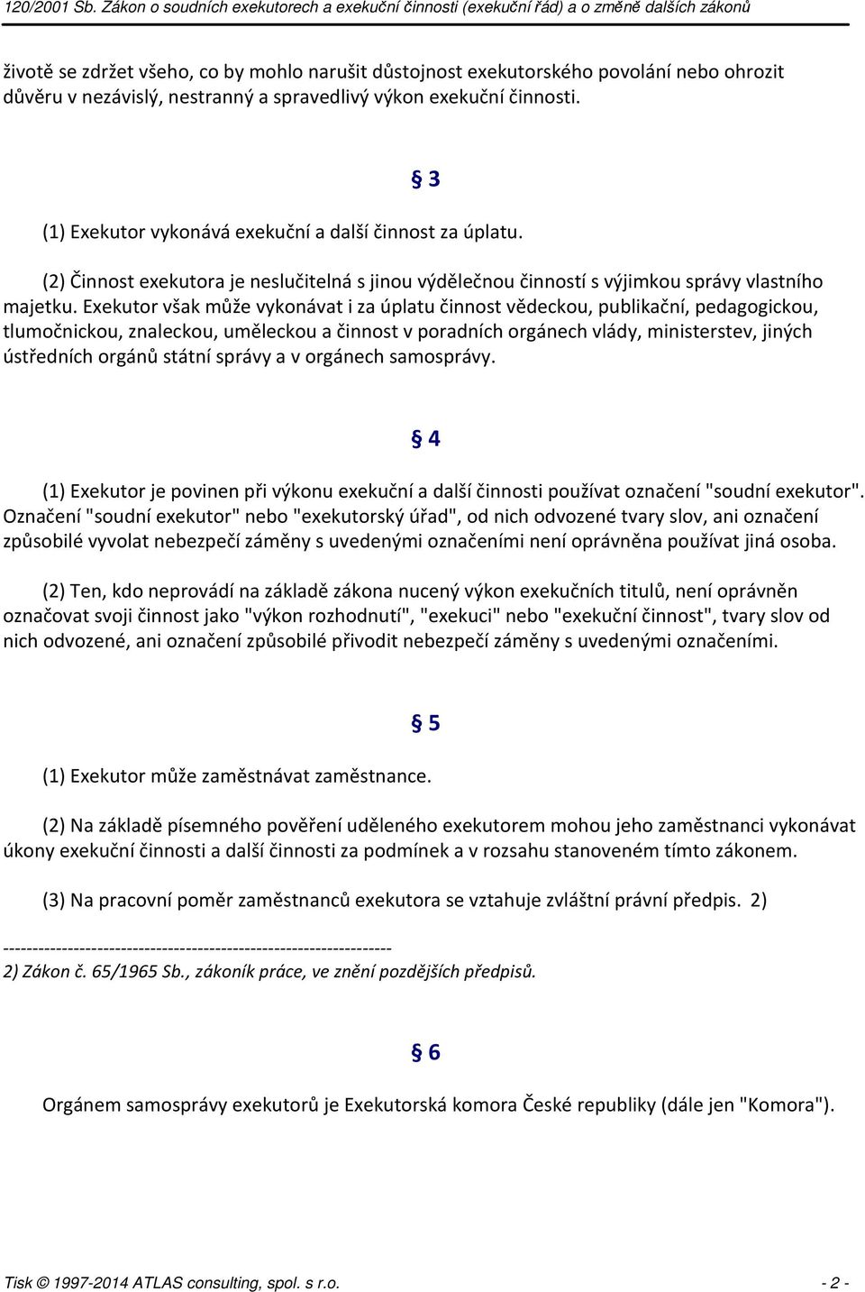 Exekutor však může vykonávat i za úplatu činnost vědeckou, publikační, pedagogickou, tlumočnickou, znaleckou, uměleckou a činnost v poradních orgánech vlády, ministerstev, jiných ústředních orgánů