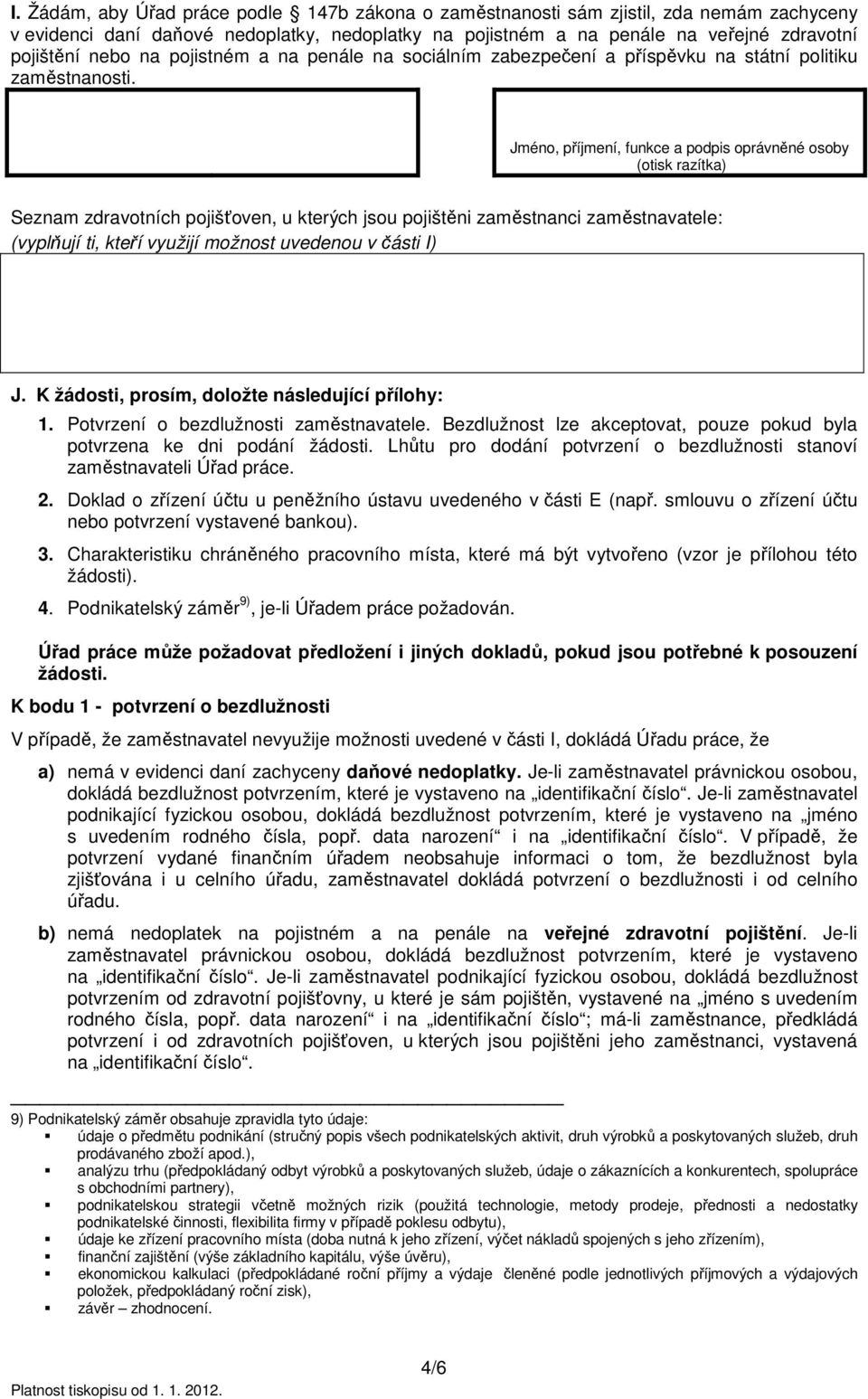 Jméno, příjmení, funkce a podpis oprávněné osoby (otisk razítka) Seznam zdravotních pojišťoven, u kterých jsou pojištěni zaměstnanci zaměstnavatele: (vyplňují ti, kteří využijí možnost uvedenou v