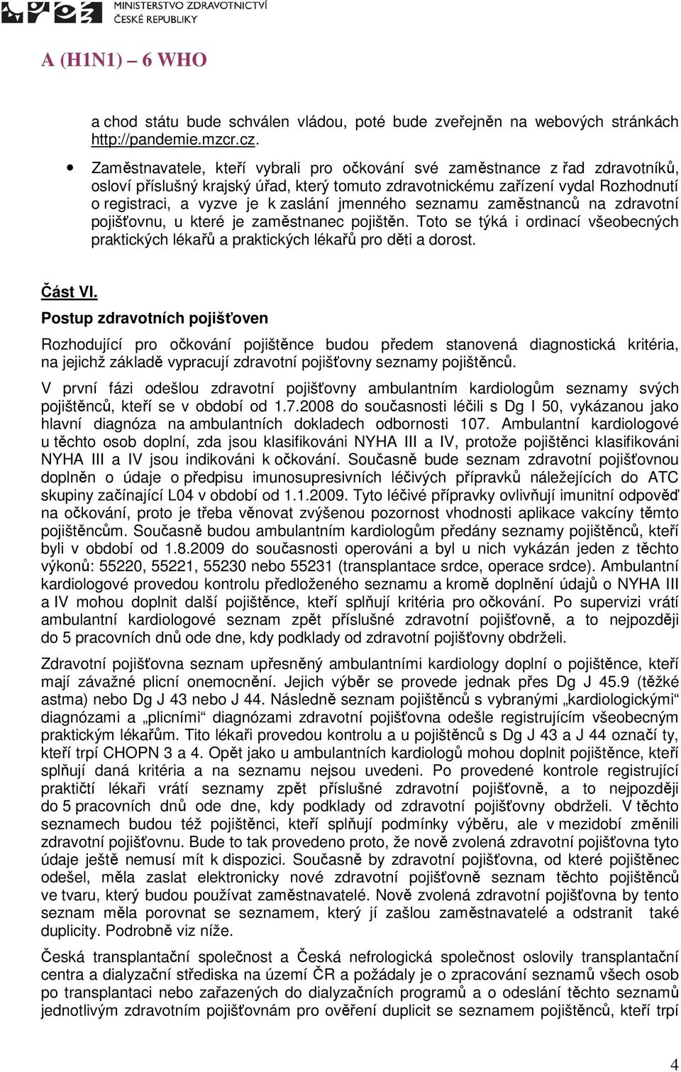 jmenného seznamu zaměstnanců na zdravotní pojišťovnu, u které je zaměstnanec pojištěn. Toto se týká i ordinací všeobecných praktických lékařů a praktických lékařů pro děti a dorost. Část VI.