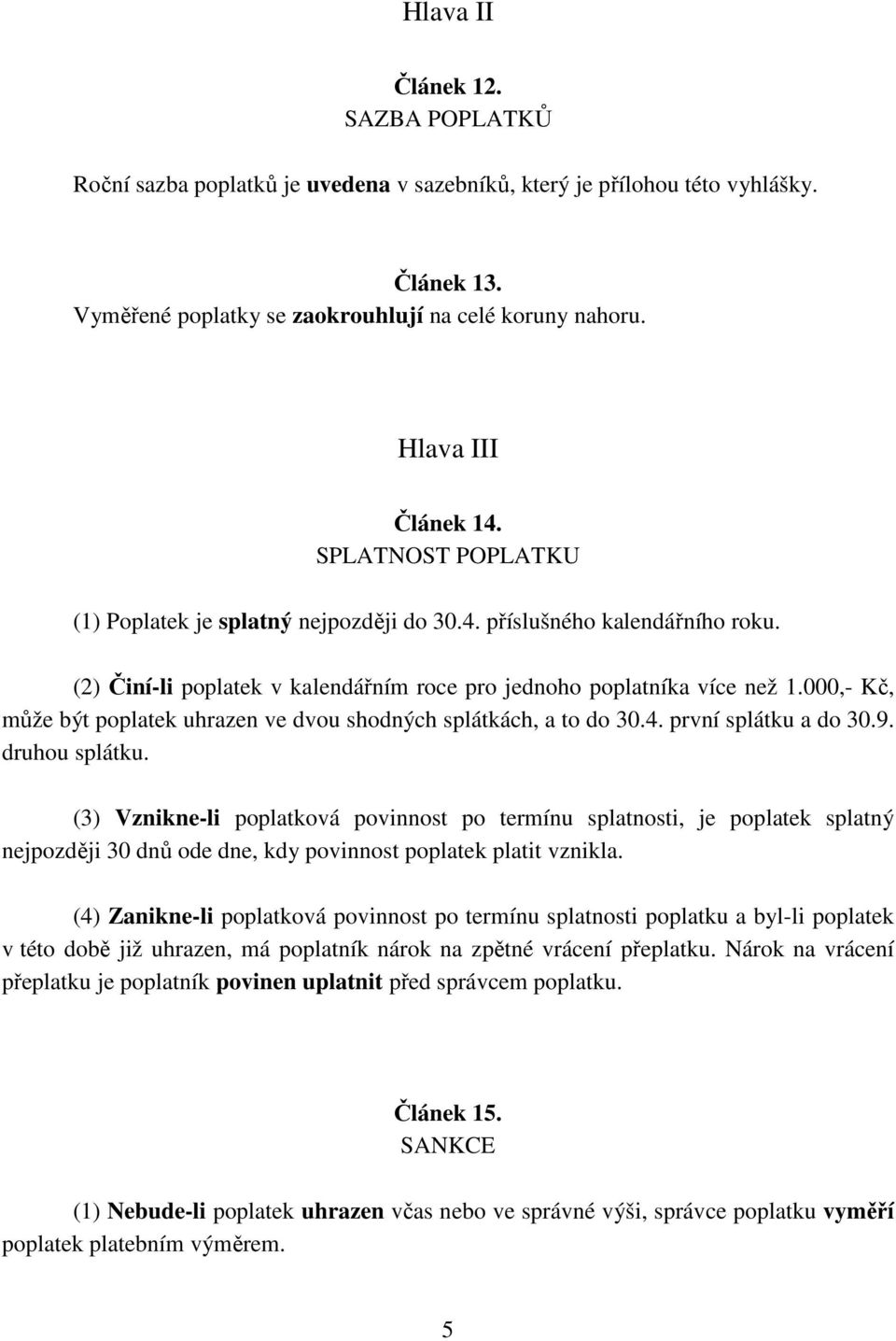 000,- Kč, může být poplatek uhrazen ve dvou shodných splátkách, a to do 30.4. první splátku a do 30.9. druhou splátku.