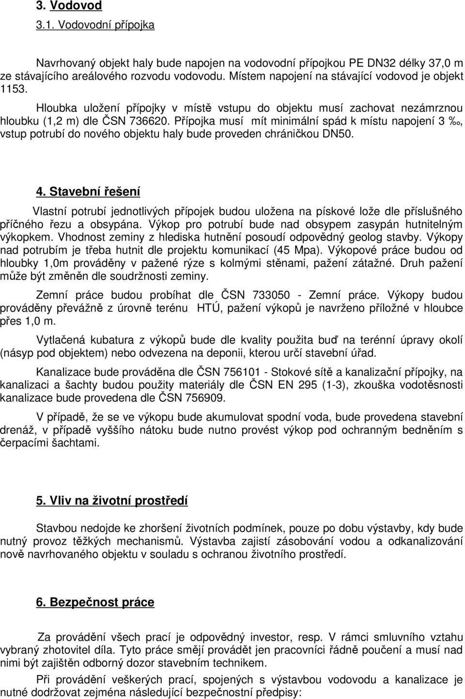 Přípojka musí mít minimální spád k místu napojení 3, vstup potrubí do nového objektu haly bude proveden chráničkou DN50. 4.