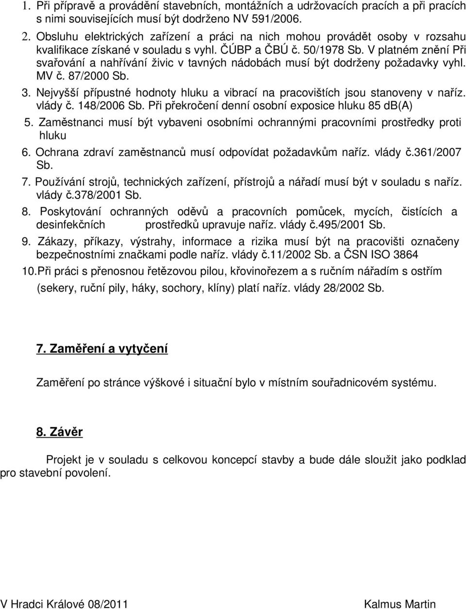 V platném znění Při svařování a nahřívání živic v tavných nádobách musí být dodrženy požadavky vyhl. MV č. 87/2000 Sb. 3.