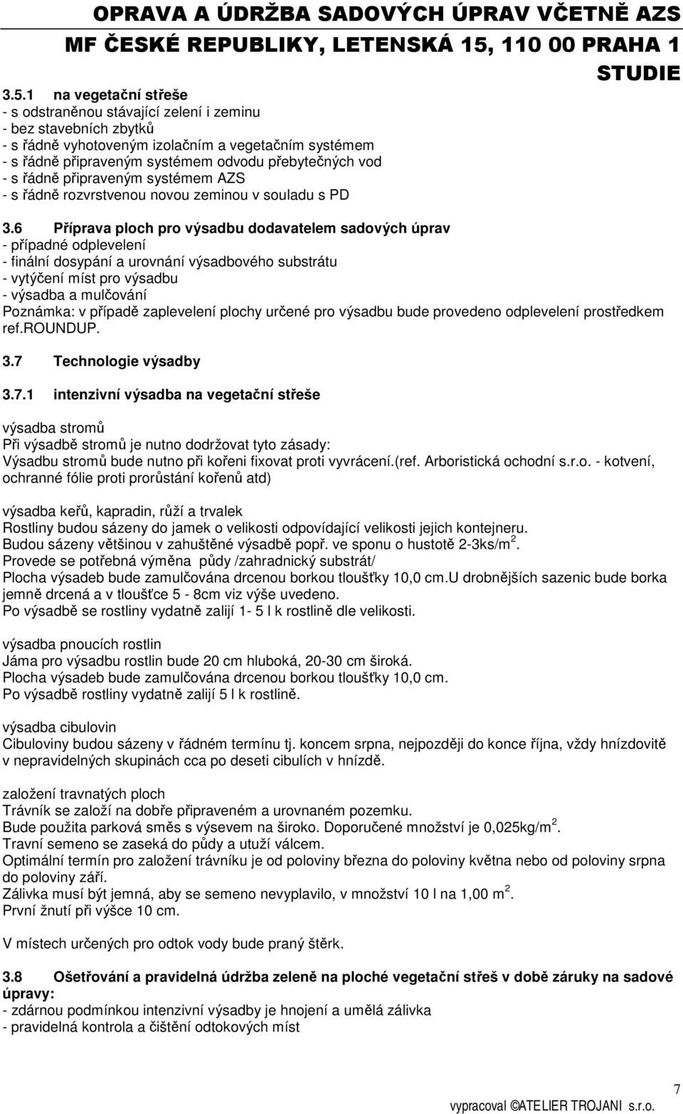 6 Příprava ploch pro výsadbu dodavatelem sadových úprav - případné odplevelení - finální dosypání a urovnání výsadbového substrátu - vytýčení míst pro výsadbu - výsadba a mulčování Poznámka: v