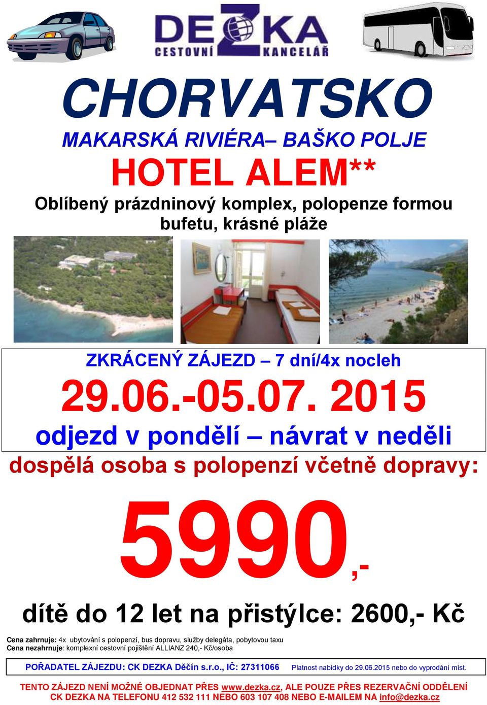 2015 odjezd v pondělí návrat v neděli dospělá osoba s polopenzí včetně dopravy: 5990,- dítě do 12 let na přistýlce: 2600,- Kč Cena zahrnuje: 4x ubytování s