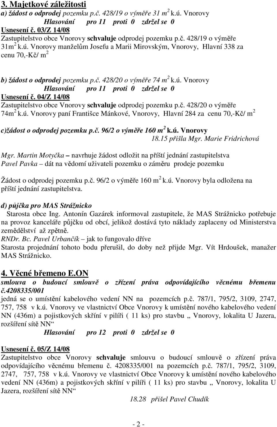 Vnorovy manželům Josefu a Marii Mirovským, Vnorovy, Hlavní 338 za cenu 70,-Kč/ m 2 b) žádost o odprodej pozemku p.č. 428/20 o výměře 74 m 2 k.ú.