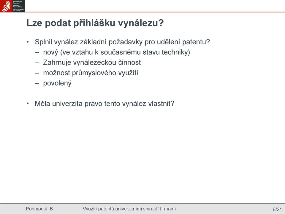 nový (ve vztahu k současnému stavu techniky) Zahrnuje vynálezeckou činnost