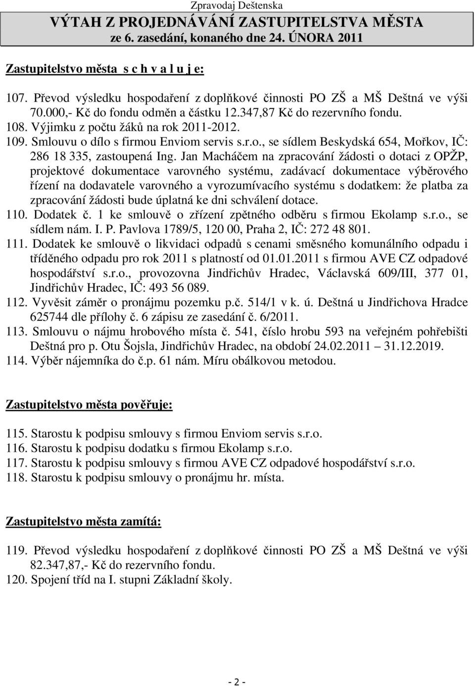 Smlouvu o dílo s firmou Enviom servis s.r.o., se sídlem Beskydská 654, Mořkov, IČ: 286 18 335, zastoupená Ing.