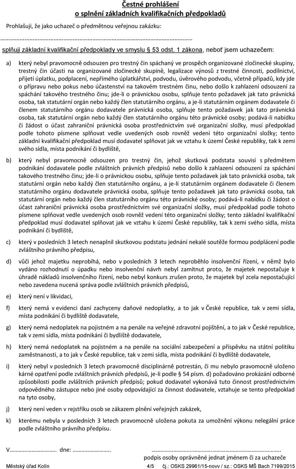 legalizace výnosů z trestné činnosti, podílnictví, přijetí úplatku, podplacení, nepřímého úplatkářství, podvodu, úvěrového podvodu, včetně případů, kdy jde o přípravu nebo pokus nebo účastenství na