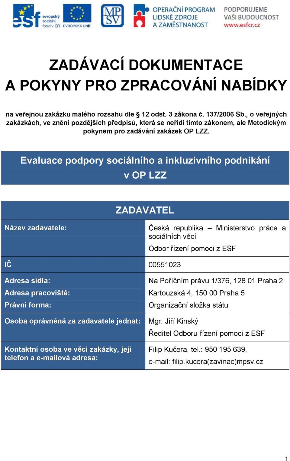 Evaluace podpory sociálního a inkluzivního podnikání v OP LZZ ZADAVATEL Název zadavatele: Česká republika Ministerstvo práce a sociálních věcí Odbor řízení pomoci z ESF IČ 00551023 Adresa sídla: