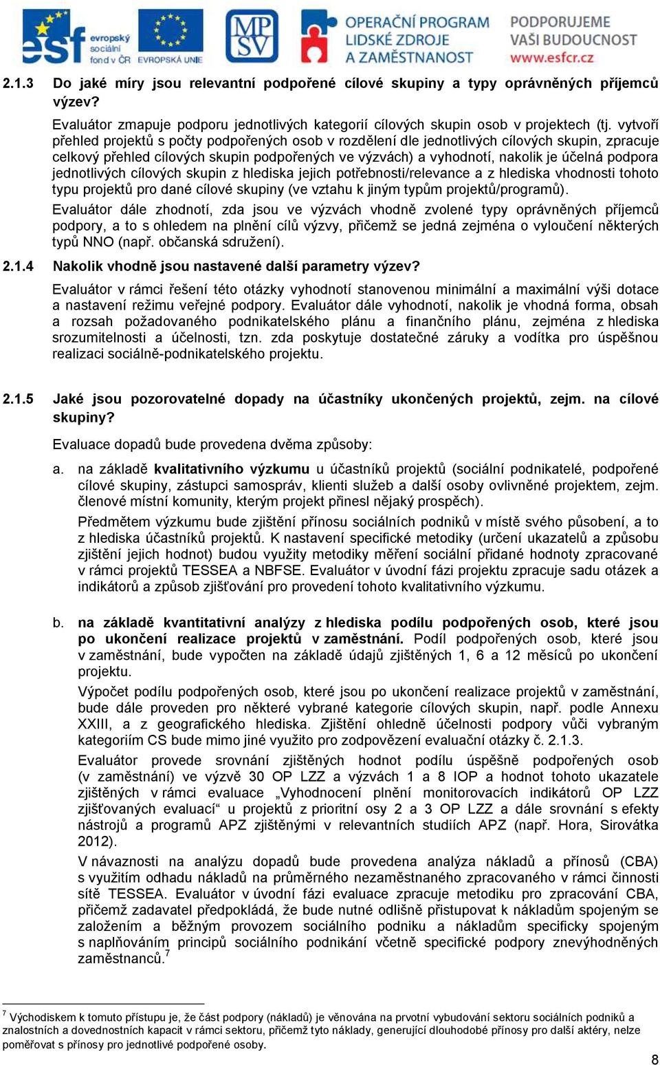 jednotlivých cílových skupin z hlediska jejich potřebnosti/relevance a z hlediska vhodnosti tohoto typu projektů pro dané cílové skupiny (ve vztahu k jiným typům projektů/programů).
