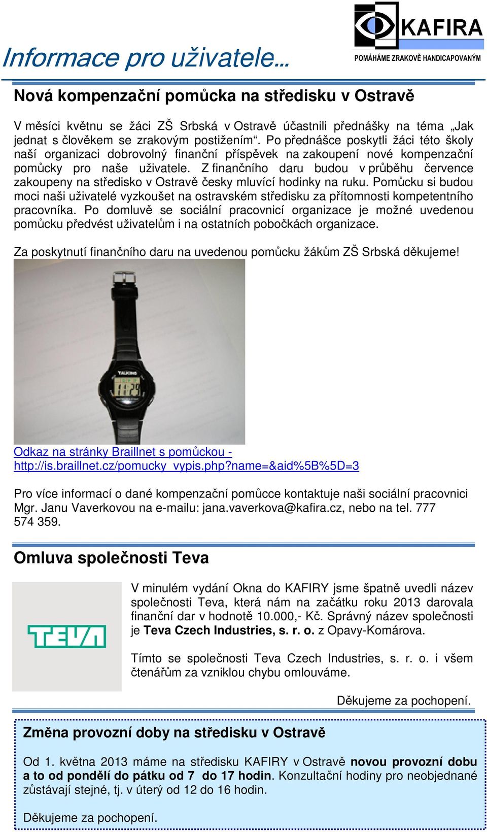 Z finančního daru budou v průběhu července zakoupeny na středisko v Ostravě česky mluvící hodinky na ruku.