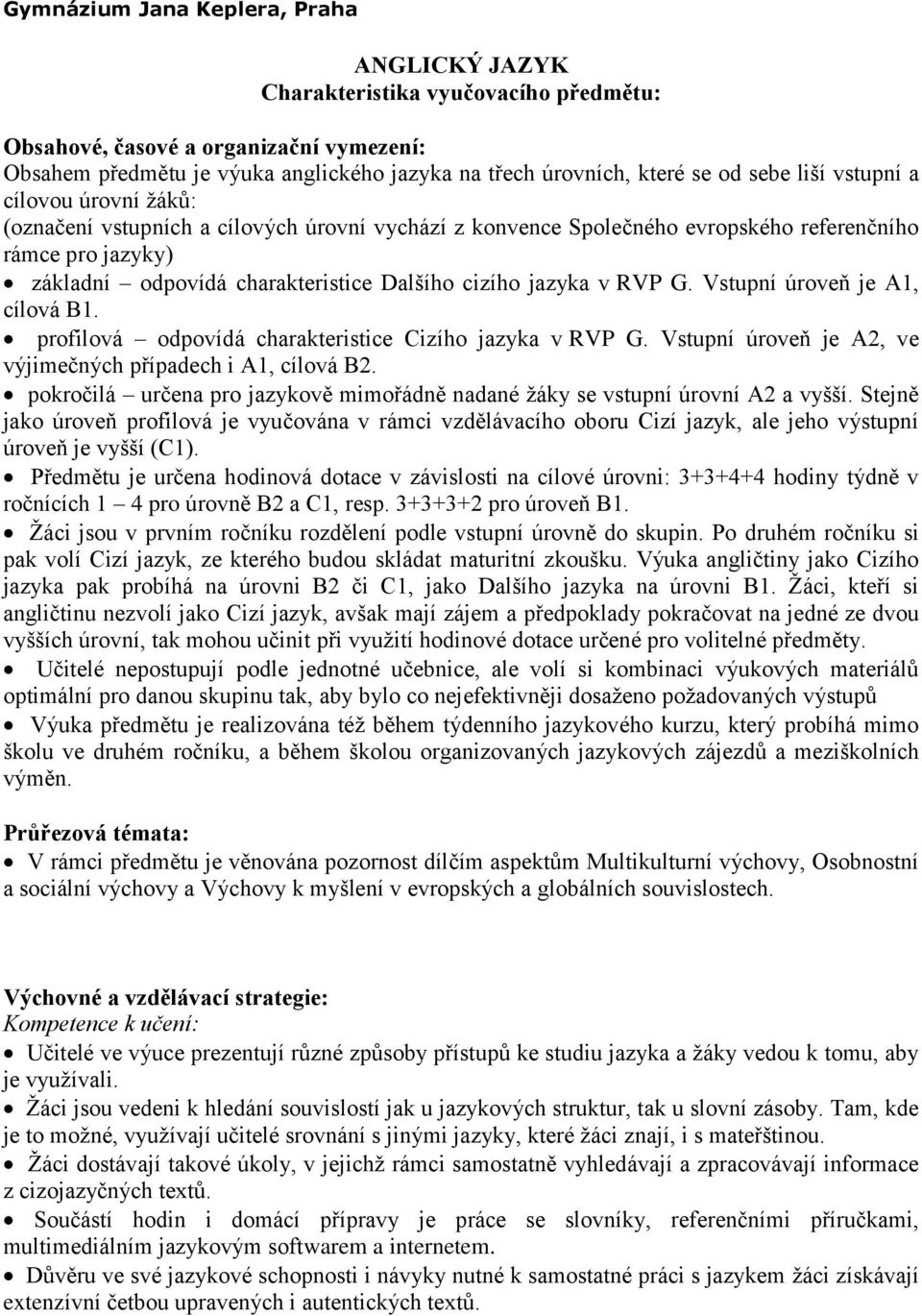 Vstupní je A1, cílová B1. profilová odpovídá charakteristice Cizího jazyka v RVP G. Vstupní je A2, ve výjimečných případech i A1, cílová B2.