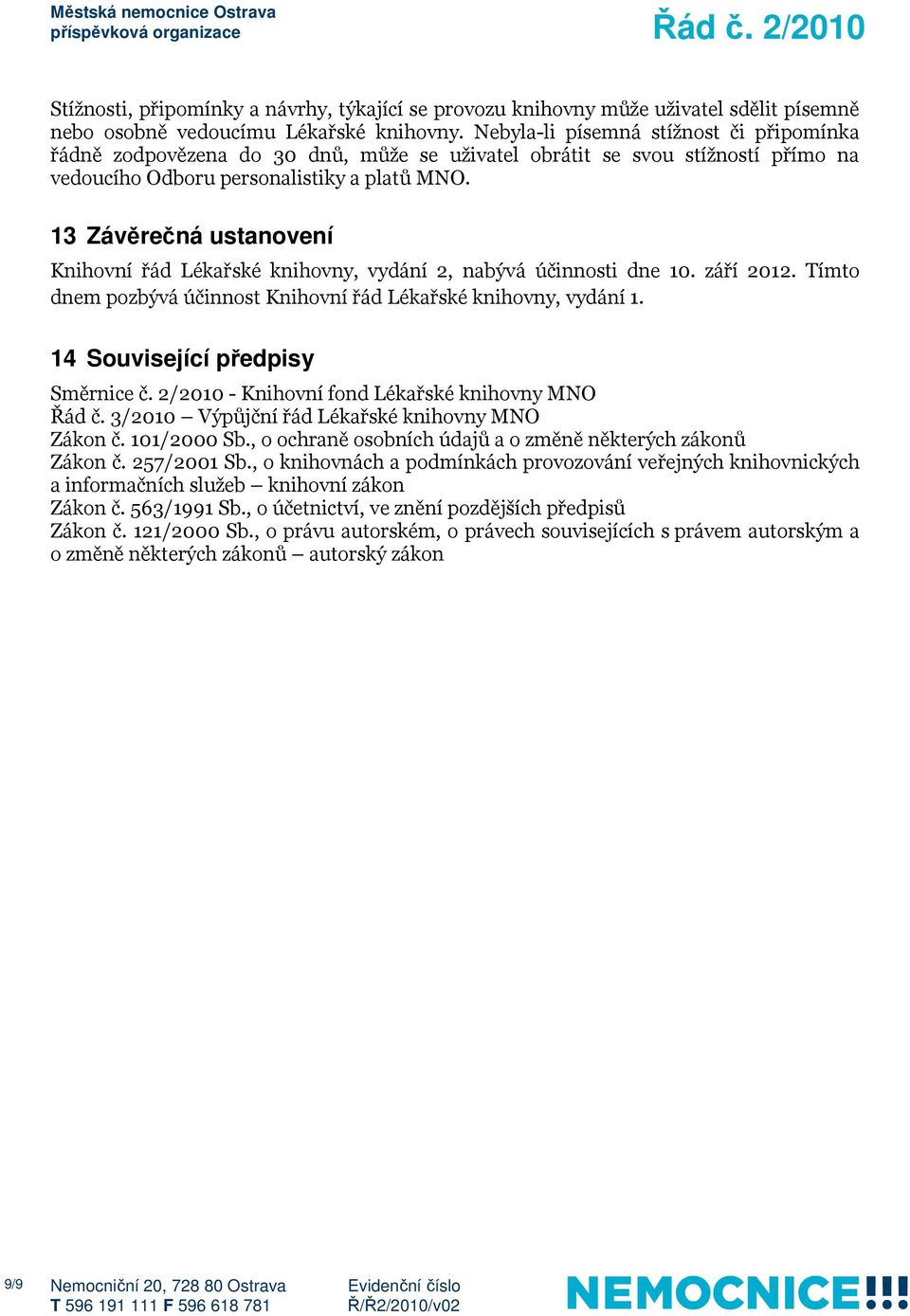 13 Závěrečná ustanovení Knihovní řád Lékařské knihovny, vydání 2, nabývá účinnosti dne 10. září 2012. Tímto dnem pozbývá účinnost Knihovní řád Lékařské knihovny, vydání 1.