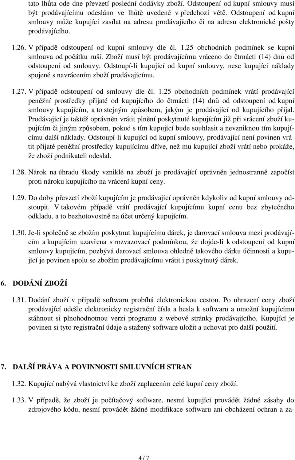 Zboží musí být prodávajícímu vráceno do čtrnácti (14) dnů od odstoupení od smlouvy. Odstoupí-li kupující od kupní smlouvy, nese kupující náklady spojené s navrácením zboží prodávajícímu. 1.27.